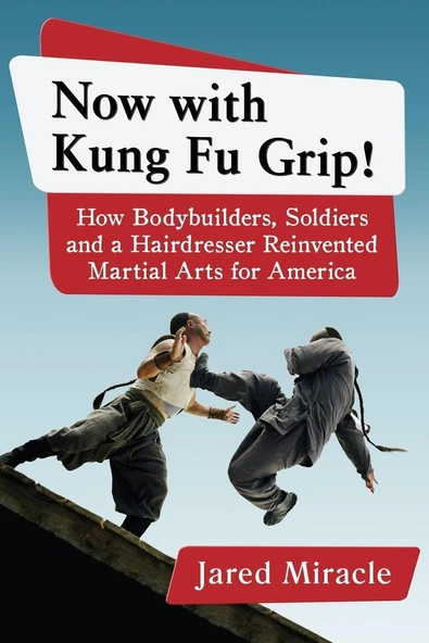 Now With Kung Fu Grip!: How Bodybuilders, Soldiers And A Hairdresser Reinvented Martial Arts For America ürün görseli 1
