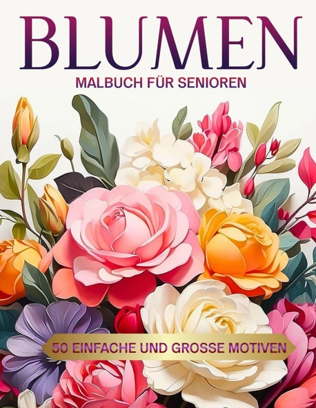 Malbuch Für Senioren Blumen - 50 Einfache Und Große Motiven: Ausmalbuch Für Senioren Und Erwachsene Zum Entspannen, Stressabbauend Malbuch, ... Diese Schönen Blumen Und Hab Spaß Dabei!! ürün görseli 1