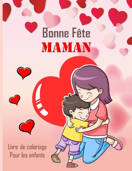 Independently Published Bonne Fête Maman Livre De Coloriage Pour Les Enfants: Cahier De Coloriage Fête Des Mères | Cadeau Parfait À Offrir À Sa Maman ! (French Edition) ürün görseli 1