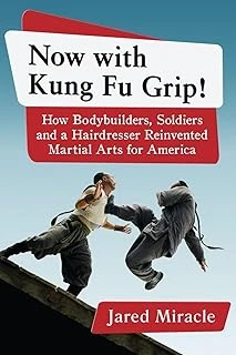Now With Kung Fu Grip!: How Bodybuilders, Soldiers And A Hairdresser Reinvented Martial Arts For America ürün görseli 1