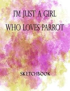 I'M Just A Girl Who Loves Parrot Sketchbook: Great Sketch Book For Sketching Or Doodling /Perfect Size 8.5 X 11 Inches 100 Blank Pages Cute Gift For Parrot Lover ürün görseli 1