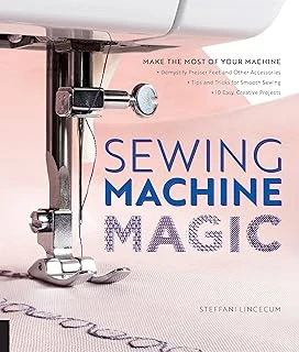 Sewing Machine Magic: Make The Most Of Your Machine--Demystify Presser Feet And Other Accessories * Tips And Tricks For Smooth Sewing * 10 Easy, Creative Projects ürün görseli 1
