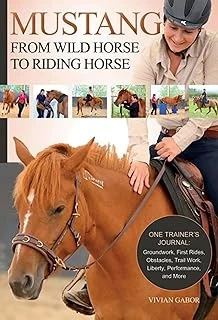 Mustang: From Wild Horse To Riding Horse: One Trainer'S Journal: Groundwork, First Rides, Obstacles, Trail Work, Liberty, Performance And More ürün görseli 1