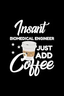 Insant Biomedical Engineer Just Add Coffee: Funny Notebook For Biomedical Engineer | Funny Christmas Gift Idea For Biomedical Engineer | Biomedical Engineer Journal | 100 Pages 6X9 Inches ürün görseli 1