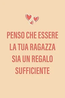 Independently Published Penso Che Essere La Tua Ragazza Sia Regalo Sufficiente: Divertente Quaderno Regalo Di San Per Fidanzato A San Valentino, Anniversario, Compleanno O Natale (Italia ürün görseli 1