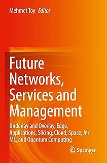 Future Networks, Services And Management: Underlay And Overlay, Edge, Applications, Slicing, Cloud, Space, Ai/Ml, And Quantum Computing ürün görseli 1