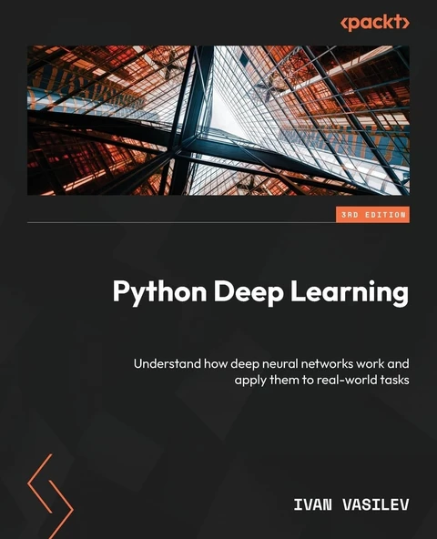 Python Deep Learning: Understand how deep neural networks work and apply them to real-world tasks 3rd edition Ivan Vasilev ürün görseli 1