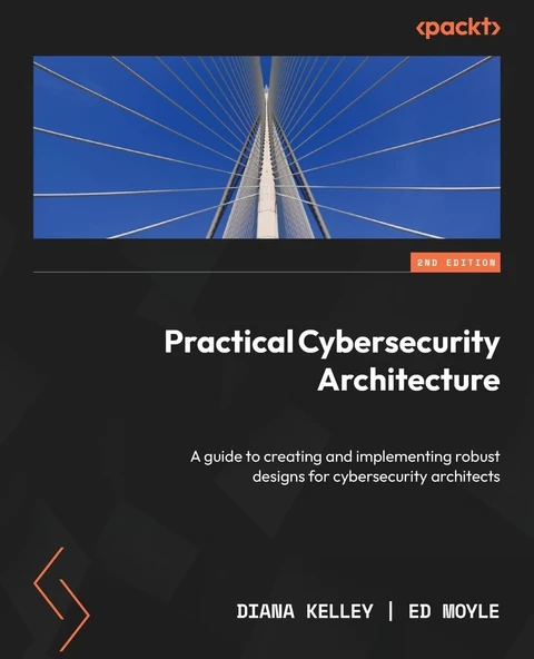 Practical Cybersecurity Architecture A guide to creating and implementing robust designs for cybersecurity architects 2nd edition Kelley Moyle ürün görseli 1