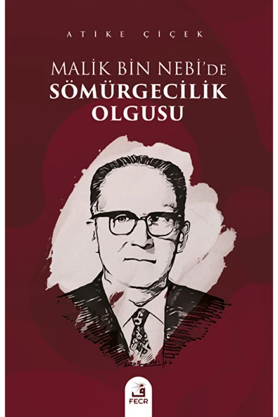Fecr Yayınları Malik bin Nebi'de Sömürgecilik Olgusu / Atike Çiçek / Fecr Yayınları / 9786258304176 ürün görseli 1