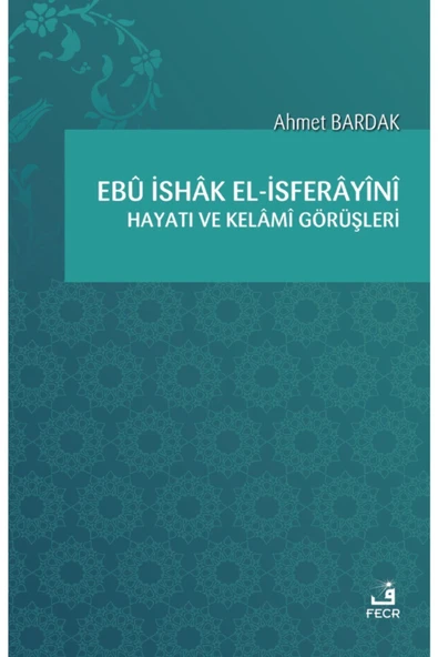 Fecr Yayınevi Ebû Ishâk El İsferâyînî Hayatı ve Kelâmî Görüşleri Ahmet Bardak ürün görseli 1