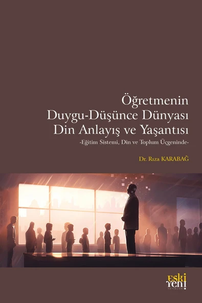 Eski Yeni Yayınları Öğretmenin Duygu-düşünce Dünyası, Din Anlayış Ve Yaşantısı - Eğitim Sistemi, Din Ve Toplum Üçgeninde ürün görseli 1