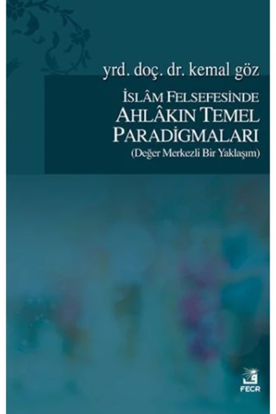 Fecr Yayınları Islam Felsefesinde Ahlakın Temel Paradigmaları (değer Merkezli Bir Yaklaşım) ürün görseli 1