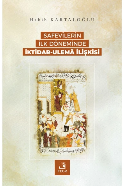 Fecr Yayınları Safevîlerin Ilk Döneminde Iktidar-ulemâ Ilişkisi ürün görseli 1