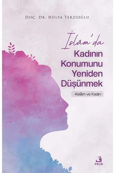Fecr Yayınları İslam'da Kadının Konumunu Yeniden Düşünmek / Hülya Terzioğlu / Fecr Yayınları / 9786256436466 ürün görseli 1