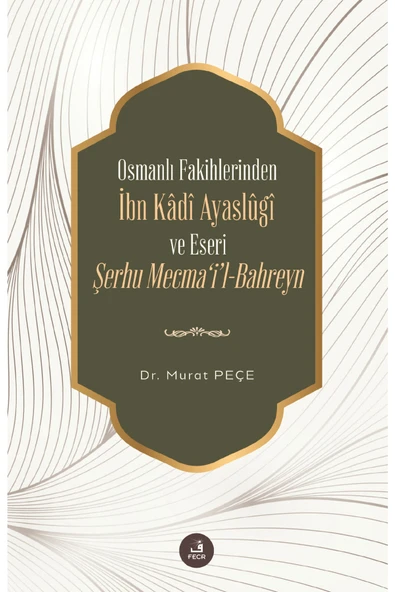 Fecr Yayınları Osmanlı Fakihlerinden Ibn Kâdi Ayaslûgî Ve Eseri Şerhu Mecma’i’l-bahreyn ürün görseli 1