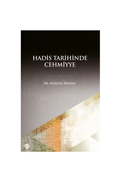 Türkiye Diyanet Vakfı Yayınları Hadis Tarihinde Cehmiyye / Ayşegül Eroğlu / Türkiye Diyanet Vakfı Yayınları / 9786254282874 ürün görseli 1