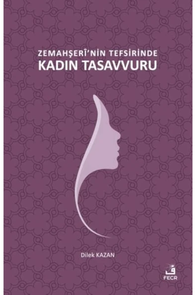 Fecr Yayınları Zemahşeri'nin Tefsirinde Kadın Tasavvuru / Dilek Kazan / Fecr Yayınları / 9786258304411 ürün görseli 1