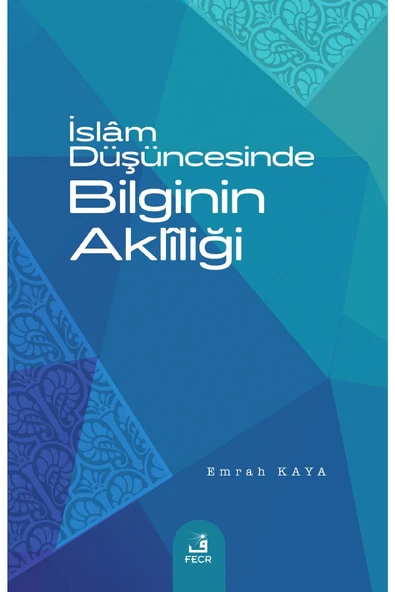 Fecr Yayınları Islam Düşüncesinde Bilginin Akliliği / Emrah Kaya / / 9786258005783 ürün görseli 1