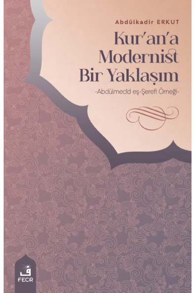 Fecr Yayınları Kur'an'a Modernist Bir Yaklaşım; Abdülmecîd eş Şerefî Örneği ürün görseli 1