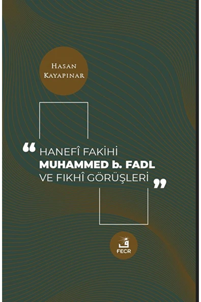 Fecr Yayınları Hanefi Fakihi Muhammed b. Fadl ve Fıkhi Görüşleri / Hasan Kayapınar / Fecr Yayınları / 9786256602397 ürün görseli 1