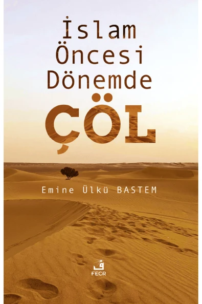Fecr Yayınları İslam Öncesi Dönemde Çöl / Emine Ülkü Bastem / Fecr Yayınları / 9786256436510 ürün görseli 1
