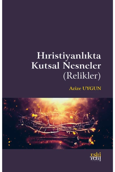 Eski Yeni Yayınları Hıristiyanlıkta Kutsal Nesneler (Relikler) / Eski Yeni Yayınları / Azize Uygun ürün görseli 1