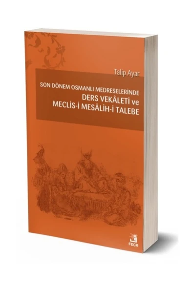 Fecr Yayınları Son Dönem Osmanlı Medreselerinde Ders Vekâleti ve Meclis i Mesâlih i Talebe ürün görseli 1