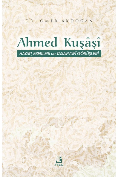 Fecr Yayınları Ahmed Kuşaşi Hayatı, Eserleri ve Tasavvufi Görüşleri Fecr Yayınları (Korunaklı Poşetle) ürün görseli 1