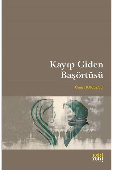 Eski Yeni Yayınları Kayıp Giden Başörtüsü / Ümit Horozcu / Eski Yeni Yayınları / 9786256781016 ürün görseli 1
