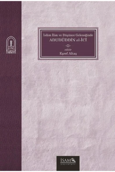 İsam Yayınları Islam Ilim Ve Düşünce Geleneğinde Adudüddin El-ici / Eşref Altaş / / 9789753899697 ürün görseli 1