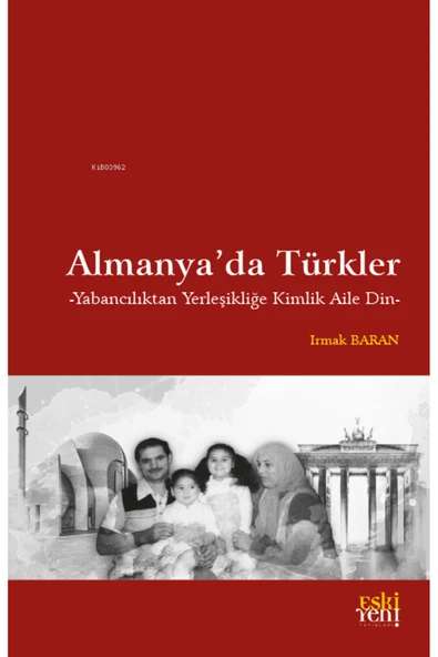 Eski Yeni Yayınları Almanya’da Türkler;Yabancılıktan Yerleşikliğe Kimlik Aile Din ürün görseli 1