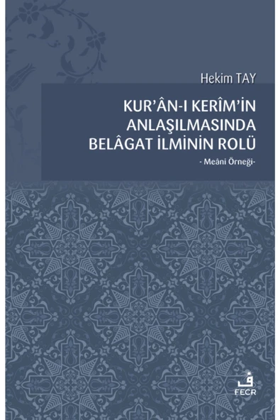 Fecr Yayınevi Kur’ân-ı Kerîm’in Anlaşılmasında Belâgat Ilminin Rolü - Meâni Örneği/hekim Tay ürün görseli 1