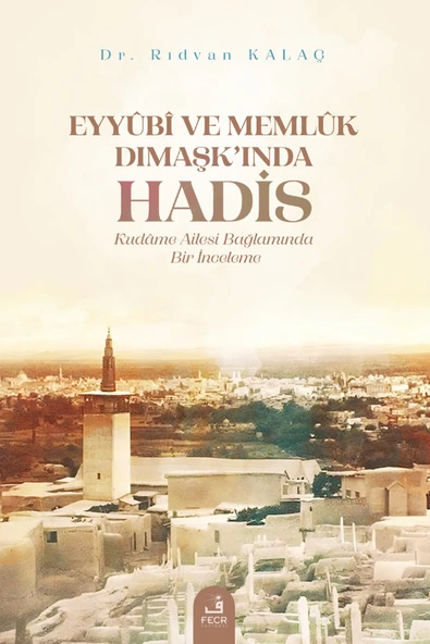 Fecr Yayınları Eyyûbî Ve Memlûk Dımaşk’ında Hadis - Kudâme Ailesi Bağlamında Bir Inceleme ürün görseli 1