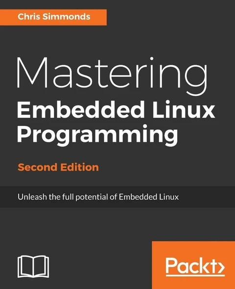 Mastering Embedded Linux Programming Second Edition Unleash the full potential of Embedded Linux Chris Simmonds ürün görseli 1
