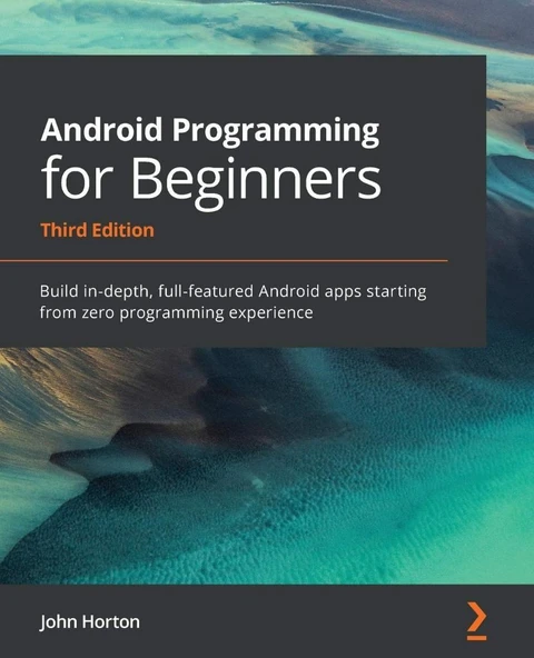 Android Programming for Beginners: Build in-depth, full-featured Android apps starting from zero programming experience 3rd ed. John Horton - Resim 2