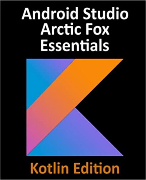 Android Studio Arctic Fox Essentials - Kotlin Edition: Developing Android Apps Using Android Studio 2020.31 and Kotlin ürün görseli 1
