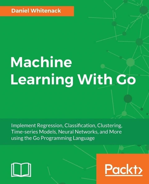 Machine Learning With Go: Implement Regression, Classification, Clustering, Time-series Models, Neural Networks, and More using the Go Programming Language ürün görseli 1