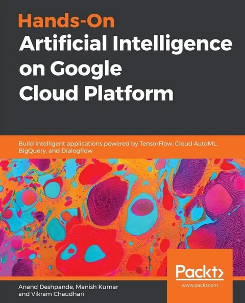 Hands-On Artificial Intelligence on Google Cloud Platform: Build intelligent applications powered by TensorFlow, Cloud AutoML, BigQuery, and Dialogflow Anand Deshpande ürün görseli 1