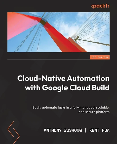 Cloud Native Automation with Google Cloud Build: Easily automate tasks in a fully managed, scalable, and secure platformAnthony Bushong ürün görseli 1