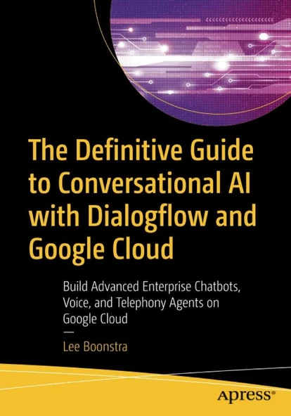 The Definitive Guide to Conversational AI with Dialogflow and Google Cloud: Build Advanced Enterprise Chatbots, Voice, and Telephony Agents on Google Cloud Lee Boonstra ürün görseli 1
