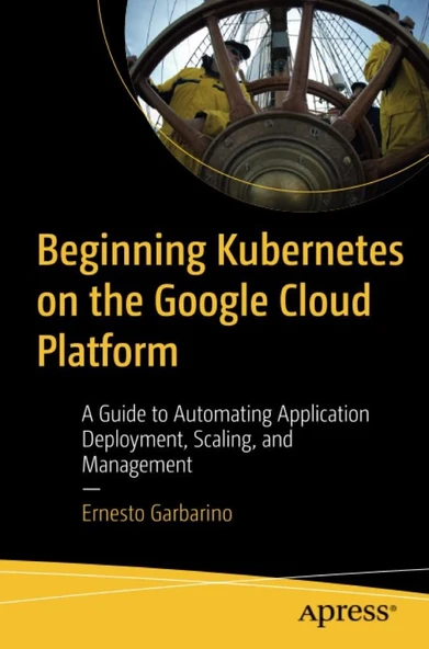 Beginning Kubernetes on the Google Cloud Platform: A Guide to Automating Application Deployment, Scaling, and Management Ernesto Garbarino ürün görseli 1
