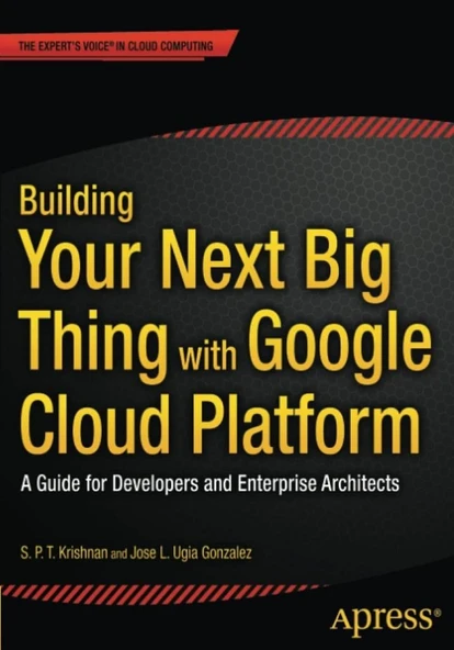 Building Your Next Big Thing with Google Cloud Platform: A Guide for Developers and Enterprise Architects Jose Ugia Gonzalez ürün görseli 1