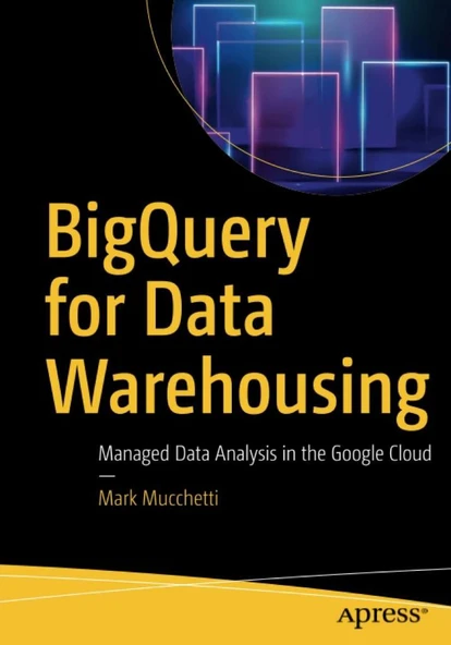 BigQuery for Data Warehousing: Managed Data Analysis in the Google Cloud  Mark Mucchetti ürün görseli 1
