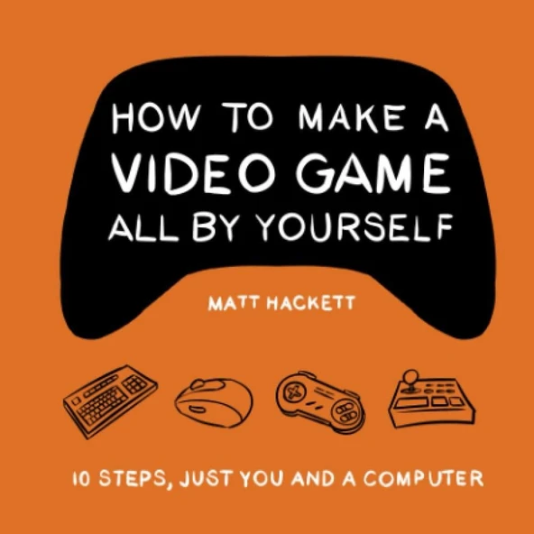 How to Make a Video Game All By Yourself: 10 steps, just you and a computer Matt Hackett ürün görseli 1