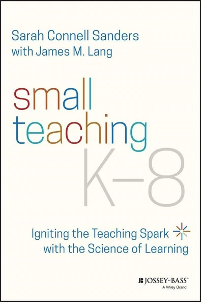 Small Teaching K-8: Igniting the Teaching Spark with the Science of Learning Sarah Connell Sanders ürün görseli 1