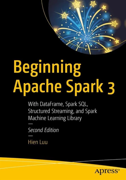 Beginning Apache Spark 3: With DataFrame, Spark SQL, Structured Streaming, and Spark Machine Learning Library 2nd Edition Hien Luu ürün görseli 1