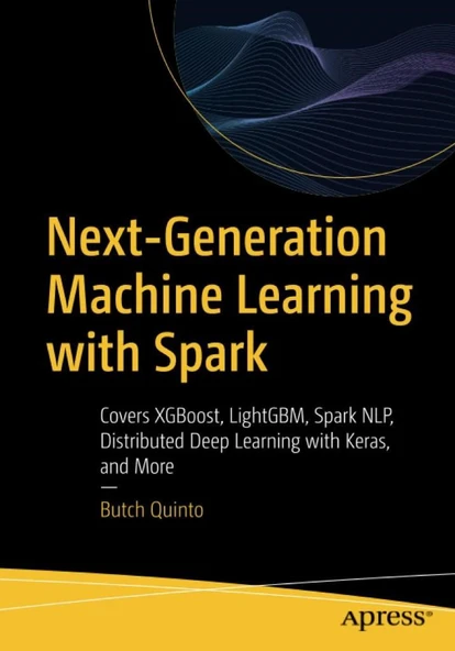 Next-Generation Machine Learning with Spark: Covers XGBoost, LightGBM, Spark NLP, Distributed Deep Learning with Keras, and More Butch Quinto ürün görseli 1