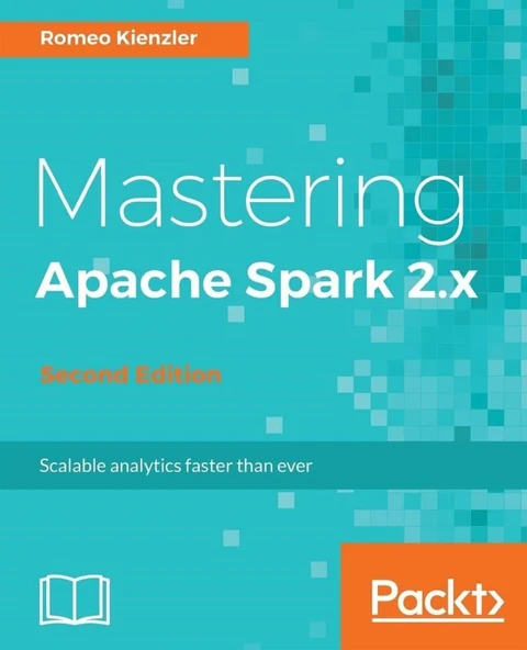 Mastering Apache Spark 2.x - Second Edition: Scale your machine learning and deep learning systems with SparkML, DeepLearning4j and H2O 2nd Revised edition Romeo Kienzler ürün görseli 1