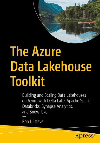 The Azure Data Lakehouse Toolkit: Building and Scaling Data Lakehouses on Azure with Delta Lake, Apache Spark, Databricks, Synapse Analytics, and Snowflake Ron C. L'Esteve ürün görseli 1
