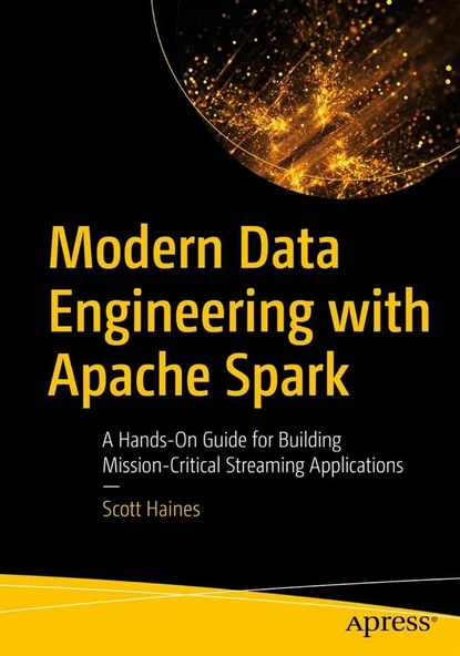 Modern Data Engineering with Apache Spark: A Hands-On Guide for Building Mission-Critical Streaming Applications Scott Haines ürün görseli 1